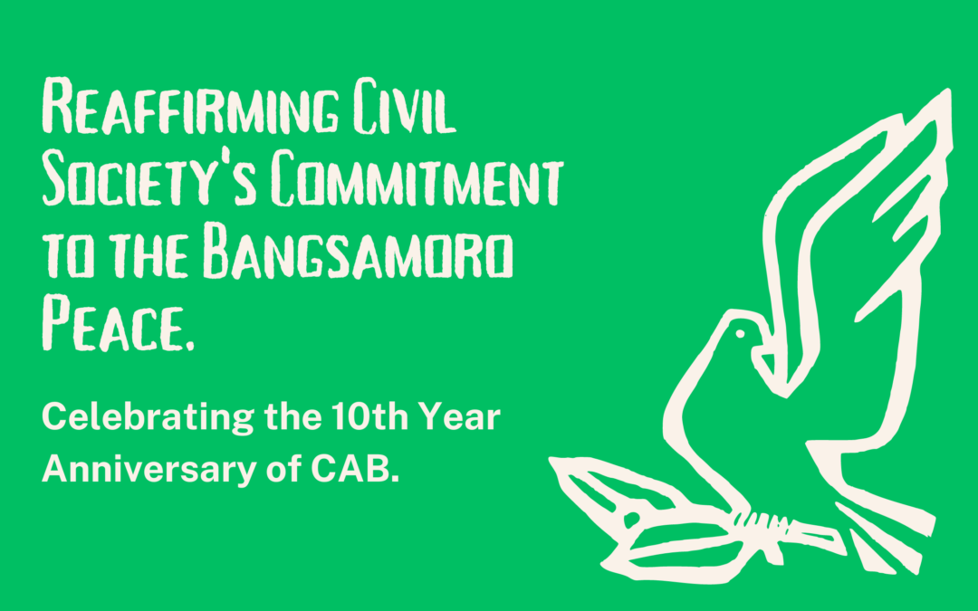On the 10th Year Anniversary of the Comprehensive Agreement on the Bangsamoro (CAB): “Reaffirming civil society’s commitment to realize the democratic aspirations of the Bangsamoro’s inherent right to self–determination towards a meaningful and enduring peace” 